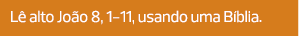 Lê alto João 8, 1-11, usando uma Bíblia.