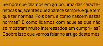 Sempre que falamos em grupo, uma das características adjacentes que ­aparece sempre, é que tem que ter normas. Pois b...