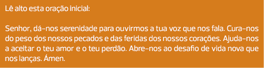 Lê alto esta oração inicial: Senhor, dá-nos serenidade para ouvirmos a tua voz que nos fala. Cura-nos do peso dos nos...