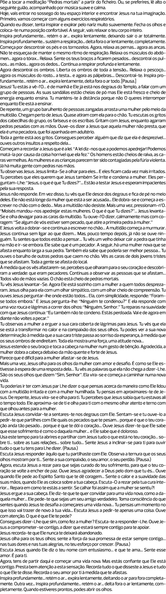 Põe a tocar a meditação “Pedras mortais” a partir do ficheiro. Ou, se preferires, lê alto o seguinte guião, acompanha...