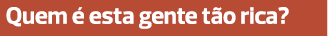 Quem é esta gente tão rica?