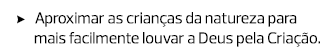 Aproximar as crianças da natureza para mais facilmente louvar a Deus pela Criação.