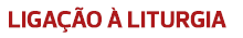 LIGAÇÃO À LITURGIA