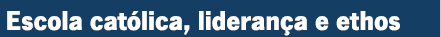 Escola católica, liderança e ethos 