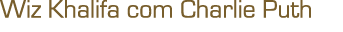 Wiz Khalifa com Charlie Puth