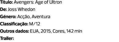 Título: Avengers: Age of Ultron De: Joss Whedon Género: Acção, Aventura Classificação: M/12 Outros dados: EUA, 2015, ...